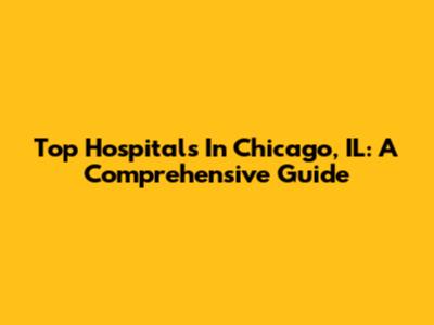 Top Hospitals In Chicago, IL: A Comprehensive Guide