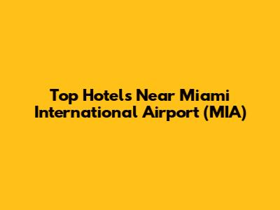Top Hotels Near Miami International Airport (MIA)