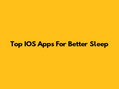 Top IOS Apps For Better Sleep