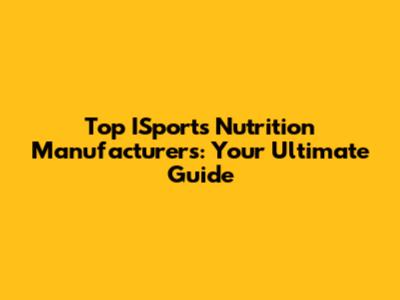 Top ISports Nutrition Manufacturers: Your Ultimate Guide