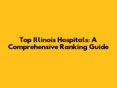 Top Illinois Hospitals: A Comprehensive Ranking Guide