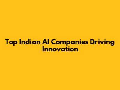 Top Indian AI Companies Driving Innovation