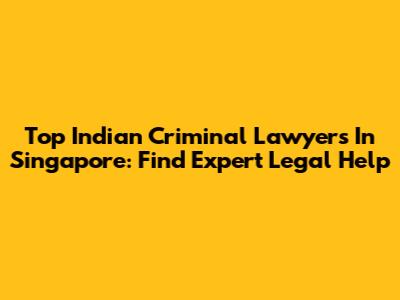 Top Indian Criminal Lawyers In Singapore: Find Expert Legal Help