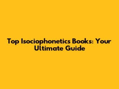 Top Isociophonetics Books: Your Ultimate Guide