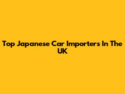 Top Japanese Car Importers In The UK