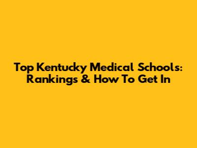 Top Kentucky Medical Schools: Rankings & How To Get In
