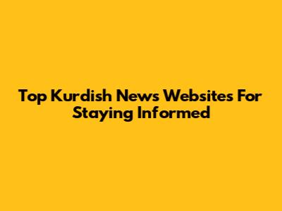 Top Kurdish News Websites For Staying Informed