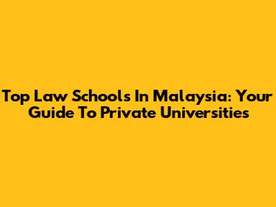 Top Law Schools In Malaysia: Your Guide To Private Universities