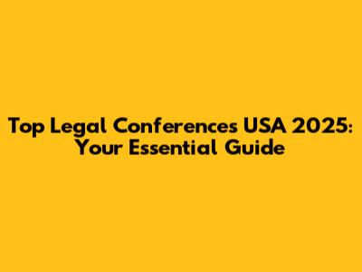 Top Legal Conferences USA 2025: Your Essential Guide