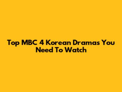 Top MBC 4 Korean Dramas You Need To Watch