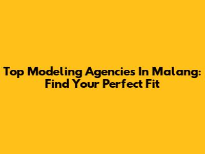 Top Modeling Agencies In Malang: Find Your Perfect Fit