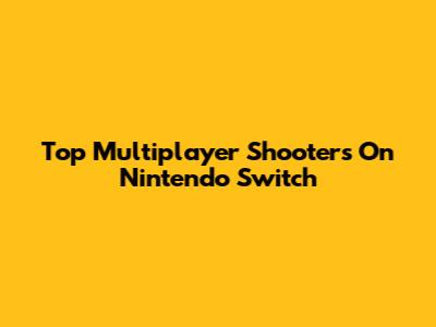 Top Multiplayer Shooters On Nintendo Switch