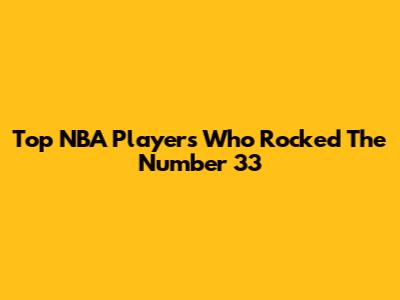 Top NBA Players Who Rocked The Number 33