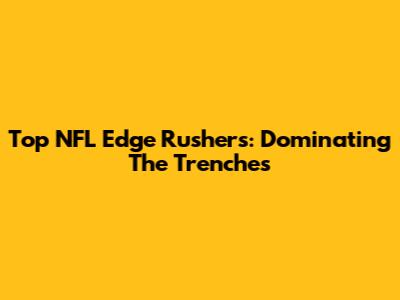 Top NFL Edge Rushers: Dominating The Trenches