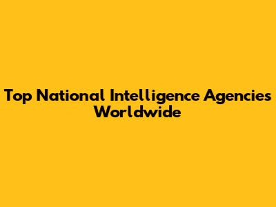 Top National Intelligence Agencies Worldwide
