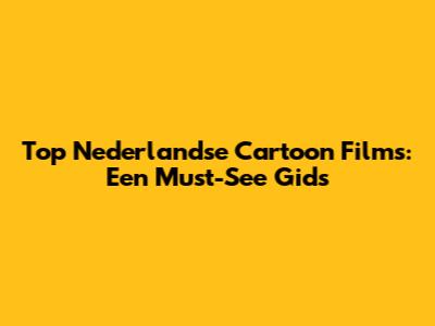 Top Nederlandse Cartoon Films: Een Must-See Gids