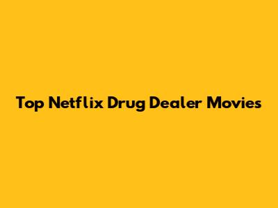 Top Netflix Drug Dealer Movies