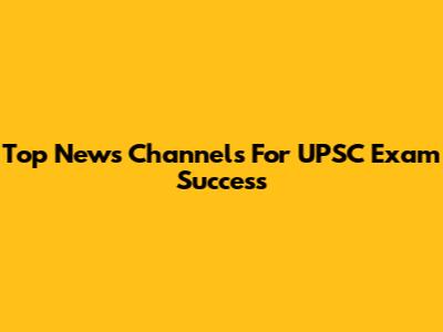 Top News Channels For UPSC Exam Success