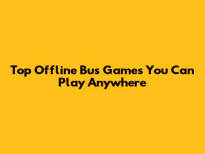 Top Offline Bus Games You Can Play Anywhere