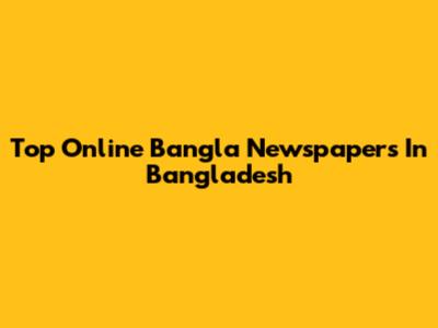 Top Online Bangla Newspapers In Bangladesh