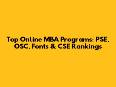 Top Online MBA Programs: PSE, OSC, Fonts & CSE Rankings