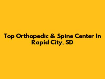 Top Orthopedic & Spine Center In Rapid City, SD