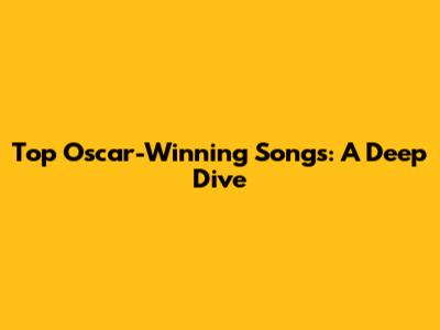 Top Oscar-Winning Songs: A Deep Dive