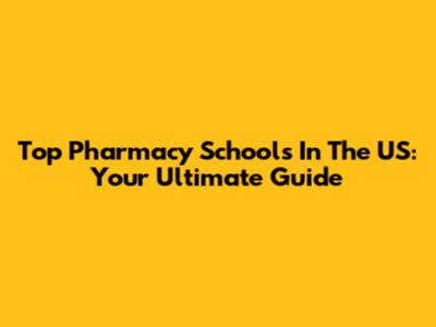 Top Pharmacy Schools In The US: Your Ultimate Guide