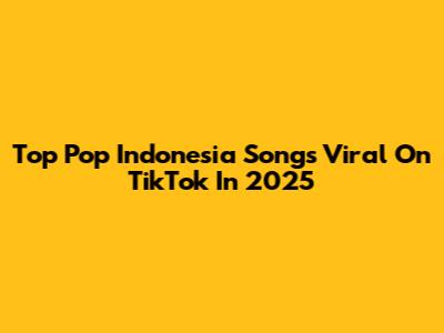 Top Pop Indonesia Songs Viral On TikTok In 2025