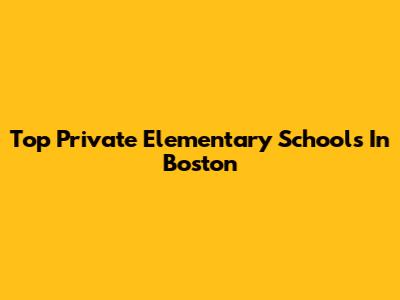 Top Private Elementary Schools In Boston