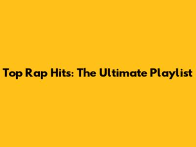 Top Rap Hits: The Ultimate Playlist