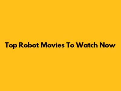 Top Robot Movies To Watch Now