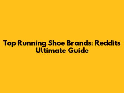 Top Running Shoe Brands: Reddit's Ultimate Guide