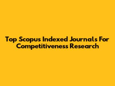 Top Scopus Indexed Journals For Competitiveness Research