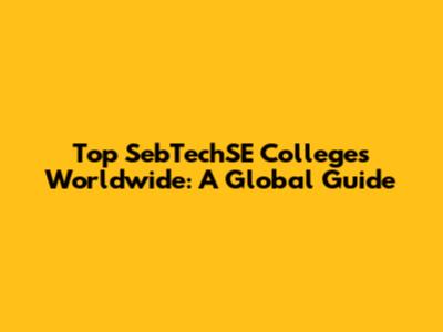 Top SebTechSE Colleges Worldwide: A Global Guide