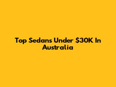 Top Sedans Under $30K In Australia