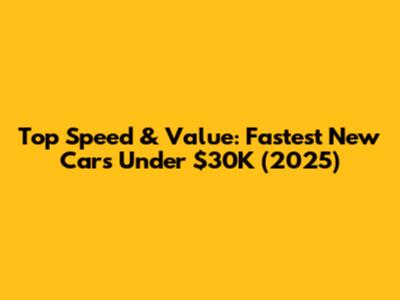 Top Speed & Value: Fastest New Cars Under $30K (2025)
