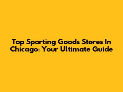 Top Sporting Goods Stores In Chicago: Your Ultimate Guide