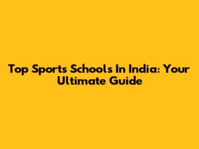 Top Sports Schools In India: Your Ultimate Guide