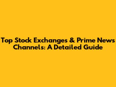 Top Stock Exchanges & Prime News Channels: A Detailed Guide