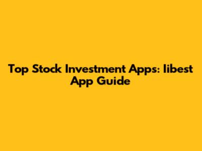 Top Stock Investment Apps: Iibest App Guide