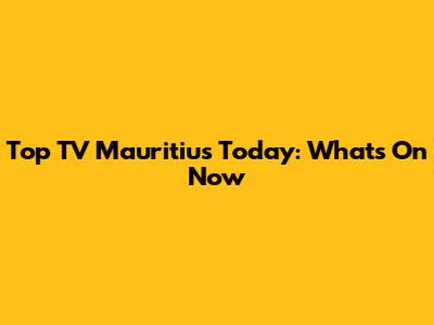 Top TV Mauritius Today: What's On Now