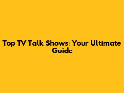 Top TV Talk Shows: Your Ultimate Guide