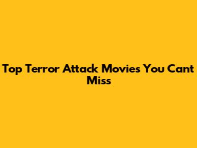 Top Terror Attack Movies You Can't Miss