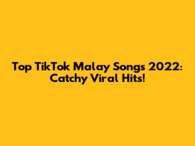 Top TikTok Malay Songs 2022: Catchy Viral Hits!