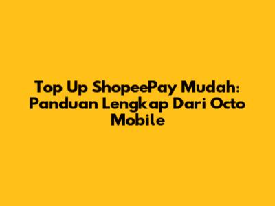 Top Up ShopeePay Mudah: Panduan Lengkap Dari Octo Mobile