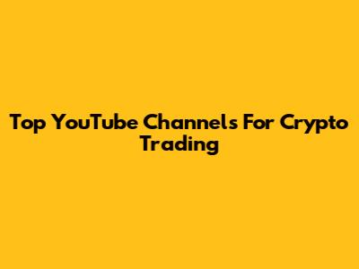 Top YouTube Channels For Crypto Trading