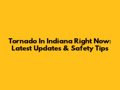 Tornado In Indiana Right Now: Latest Updates & Safety Tips