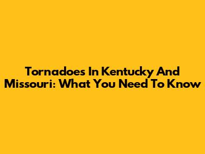 Tornadoes In Kentucky And Missouri: What You Need To Know