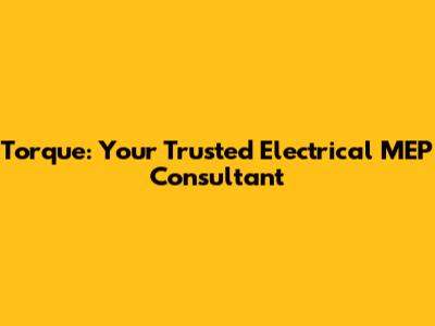 Torque: Your Trusted Electrical MEP Consultant